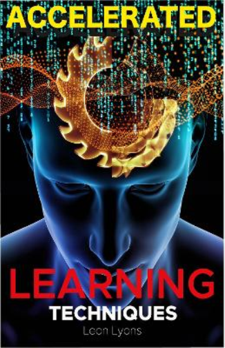 Accelerated Learning Techniques: Photographic Memory, Higher IQ, Boost Productivity and Speed Reading. Improve your Life Skills and Increase your Self Confidence and Self-Esteem