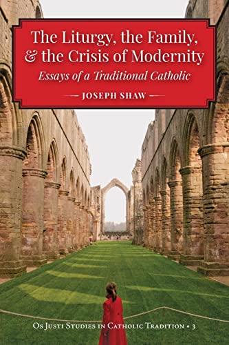 And the Crisis of Modernity the Liturgy, the Family