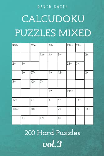CalcuDoku Puzzles Mixed - 200 Hard Puzzles vol.3