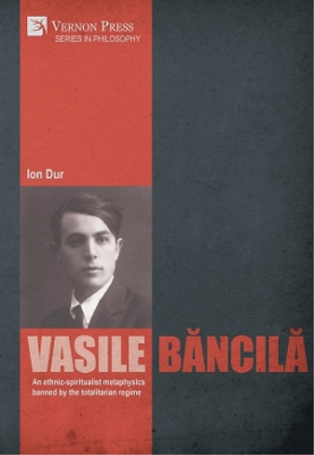 Vasile Băncilă. An ethnic-spiritualist metaphysics banned by the totalitarian regime