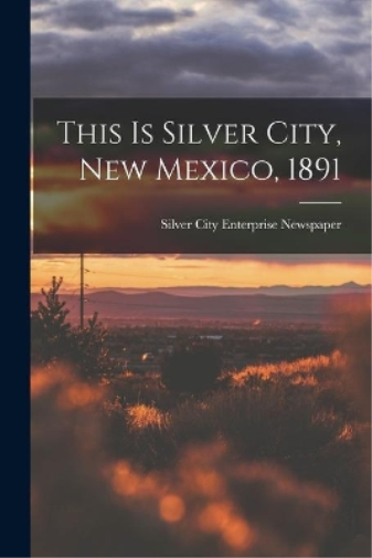 This is Silver City, New Mexico, 1891