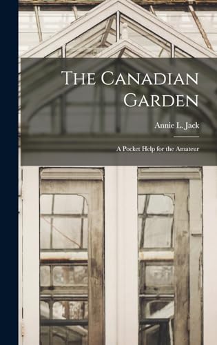 The Canadian Garden; a Pocket Help for the Amateur