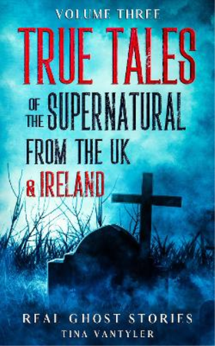 Real Ghost Stories: True Tales Of The Supernatural From The UK & Ireland UK Volume Three
