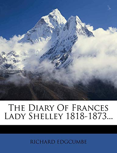 The Diary of Frances Lady Shelley 1818-1873...