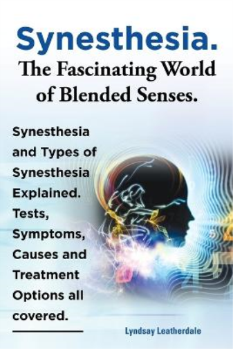 Synesthesia. The Fascinating World of Blended Senses. Synesthesia and Types of Synesthesia Explained. Tests, Symptoms, Causes and Treatment Options all covered.