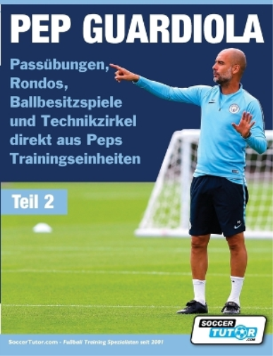 PEP GUARDIOLA - Passübungen, Rondos, Ballbesitzspiele und Technikzirkel direkt aus Peps Trainingseinheiten