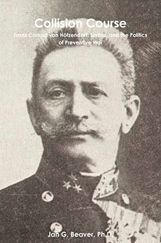 Collision Course: Franz Conrad Von Hotzendorf, Serbia, and the Politics of Preventive War