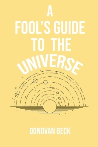 A Fool's Guide to the Universe