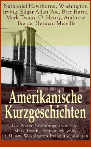 Amerikanische Kurzgeschichten - Die Besten Erzählungen von Poe, Mark Twain, Herman Melville, O. Henry, Washington Irving und anderen