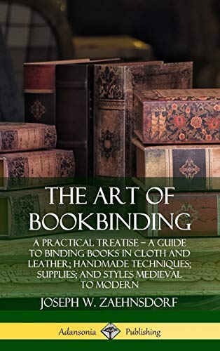 The Art of Bookbinding: A Practical Treatise – A Guide to Binding Books in Cloth and Leather; Handmade Techniques; Supplies; and Styles Medieval to Modern (Hardcover)