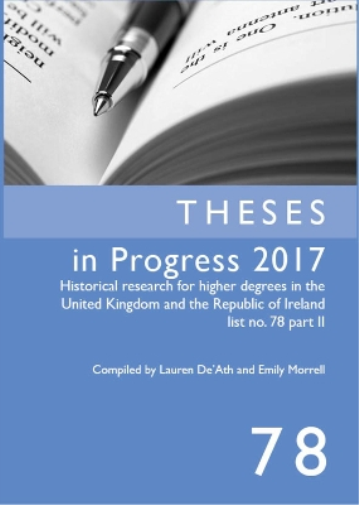 Theses in Progress 2017: Historical research for higher degrees in the United Kingdom and the Republic of Ireland list no. 78 part II