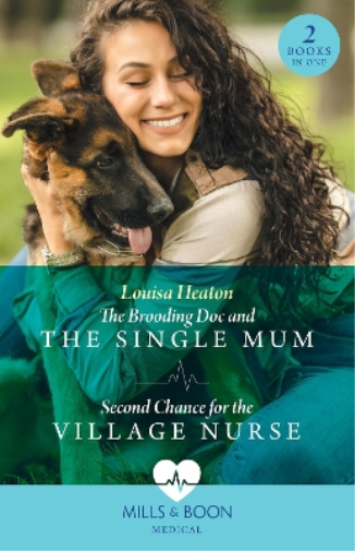 The Brooding Doc And The Single Mum / Second Chance For The Village Nurse