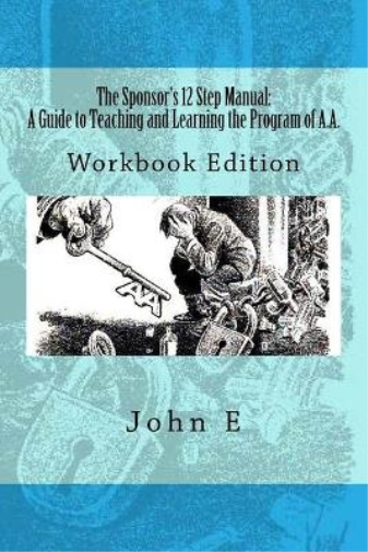 The Sponsor's 12 Step Manual: A Guide to Teaching and Learning the Program of AA