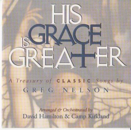 His Grace Is Greater - A Treasury of Classic Songs By Greg Nelson