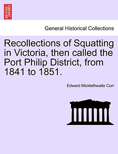 Recollections of Squatting in Victoria, Then Called the Port Philip District, from 1841 to 1851.
