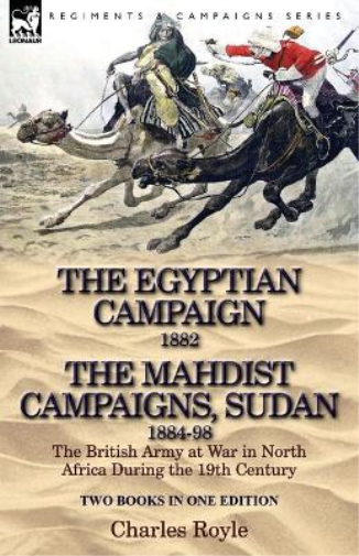 The Egyptian Campaign, 1882 & the Mahdist Campaigns, Sudan 1884-98 Two Books in One Edition