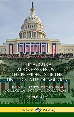 The Inaugural Addresses from the Presidents of the United States of America