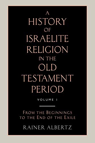 A History of Israelite Religion in the Old Testament Period Volume 1 from the Beginnings to the End of the Exile