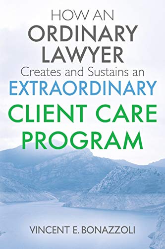 HOW AN ORDINARY LAWYER Creates and Sustains an EXTRAORDINARY CLIENT CARE PROGRAM