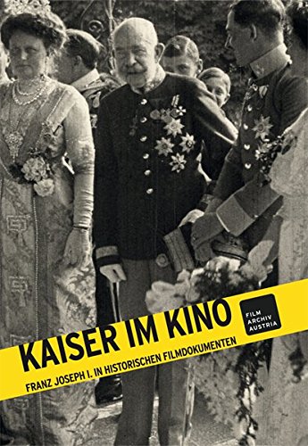 Kaiser Im Kino: Franz Joseph I. In Historischen Filmdokumenten