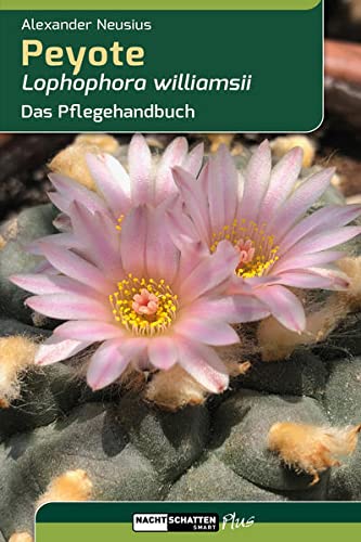 Peyote - Lophophora williamsii: Das Pflegehandbuch