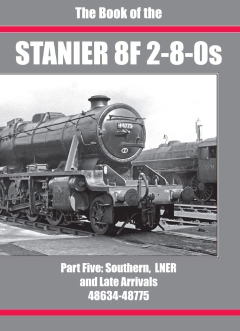 THE BOOK OF THE STANIER 8F 2-8-0s: PART 5 (SOUTHERN, LNER AND LATE ARRIVALS 48634-48775