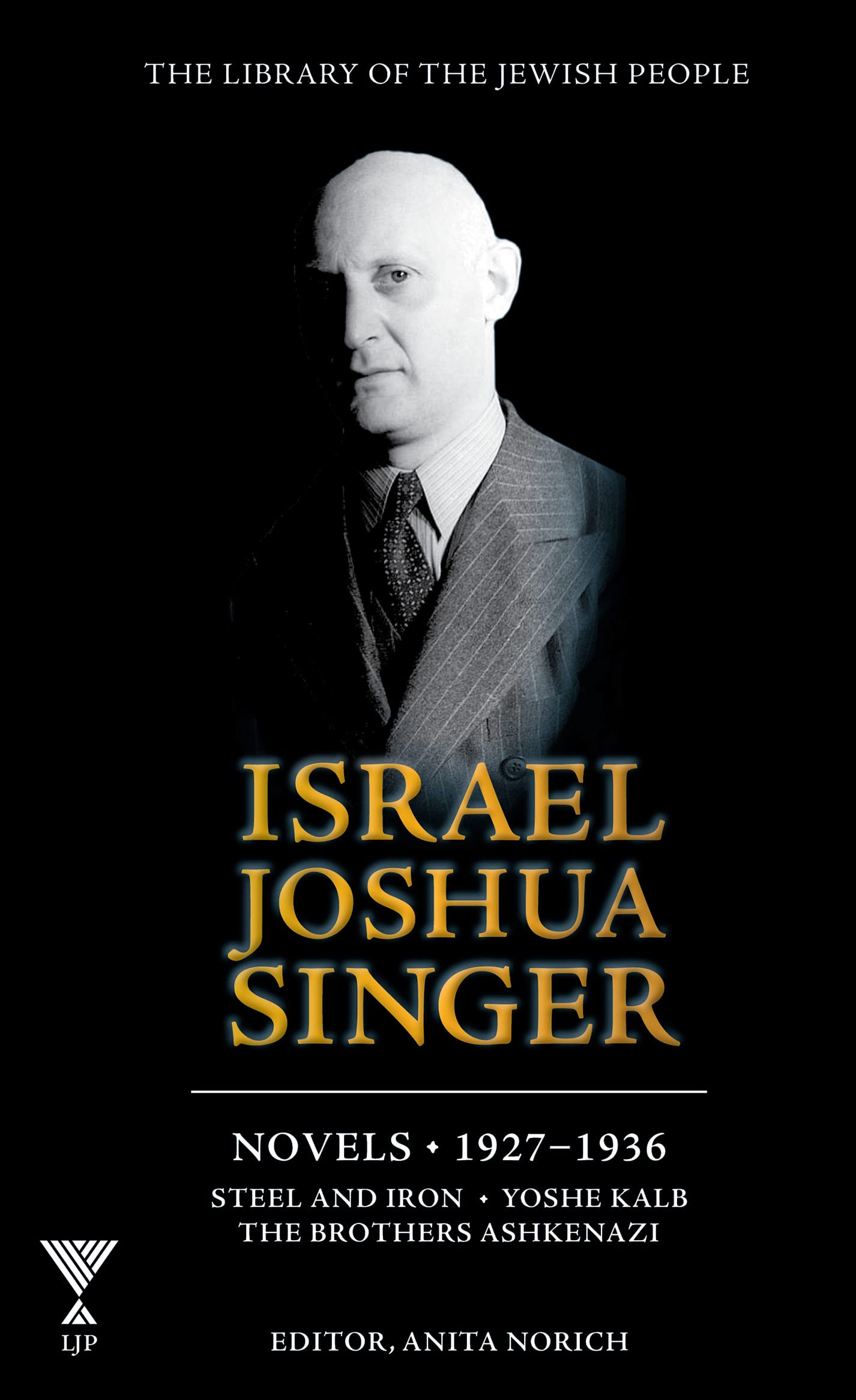 Israel Joshua Singer: The Collected Works: 1927-1937: Steel and Iron, Yoshe Kalb, the Brothers Ashkenazi (1