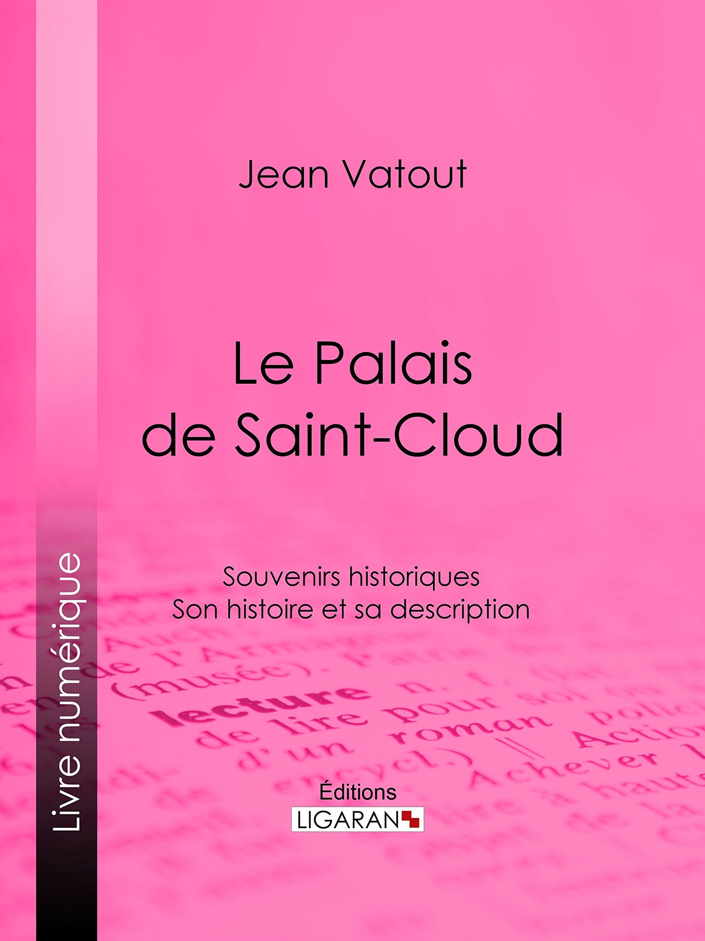 Le Palais de Saint-Cloud, souvenirs historiques, son histoire et sa description