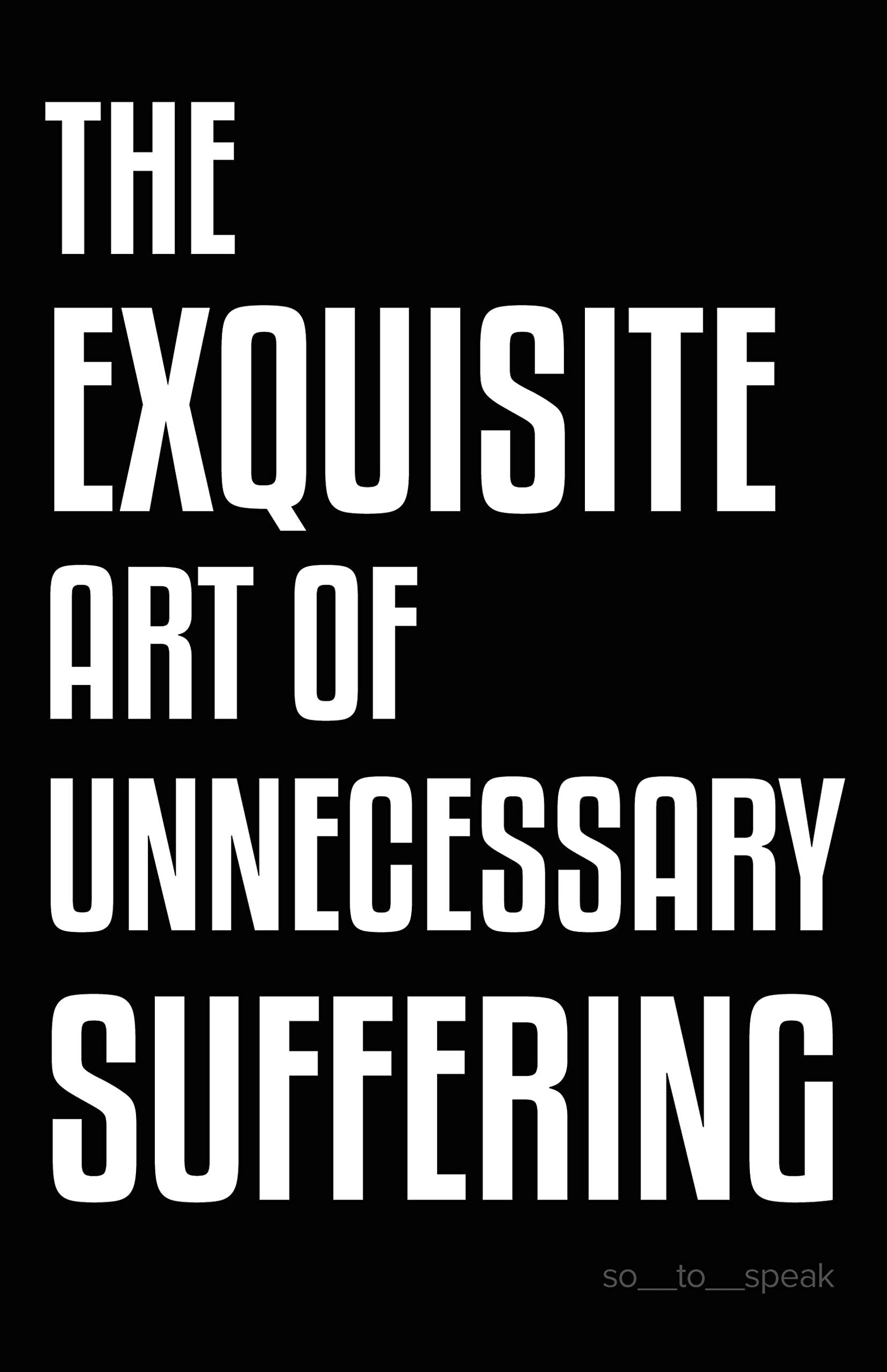 The Exquisite Art of Unnecessary Suffering