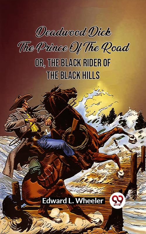Deadwood Dick, The Prince of the Road or, The Black Rider of the Black Hills