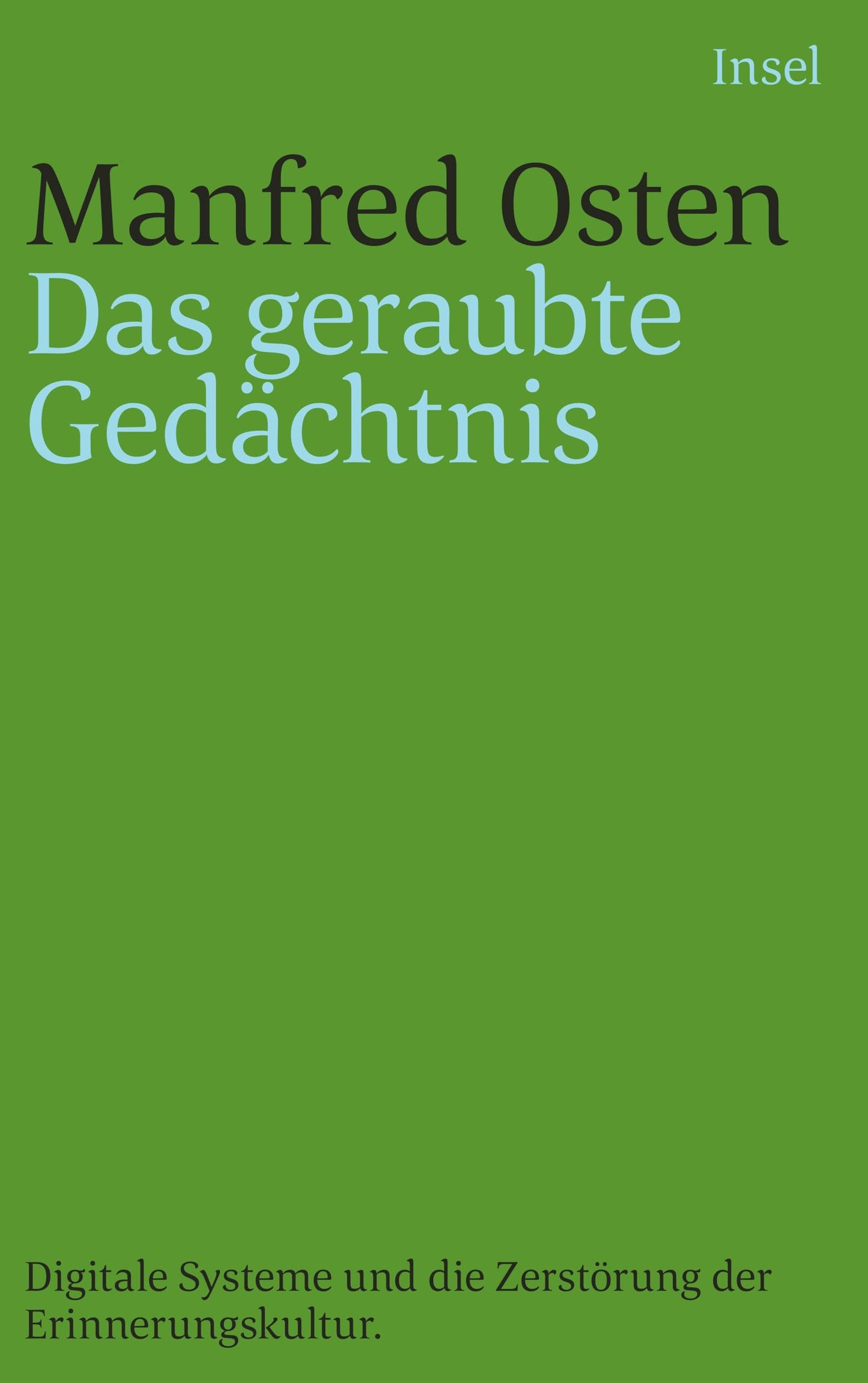 Das geraubte Gedächtnis: Digitale Systeme und die Zerstörung der Erinnerungskultur. Eine kleine Geschichte des Vergessens