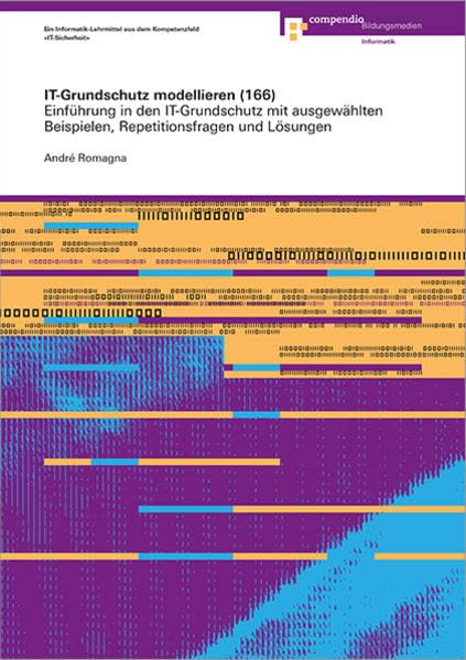 IT-Grundschutz modellieren (166): Einführung in den IT-Grundschutz. Mit ausgewählten Beispielen, Repetitionsfragen und Lösungen (ICT-Weiterbildung)