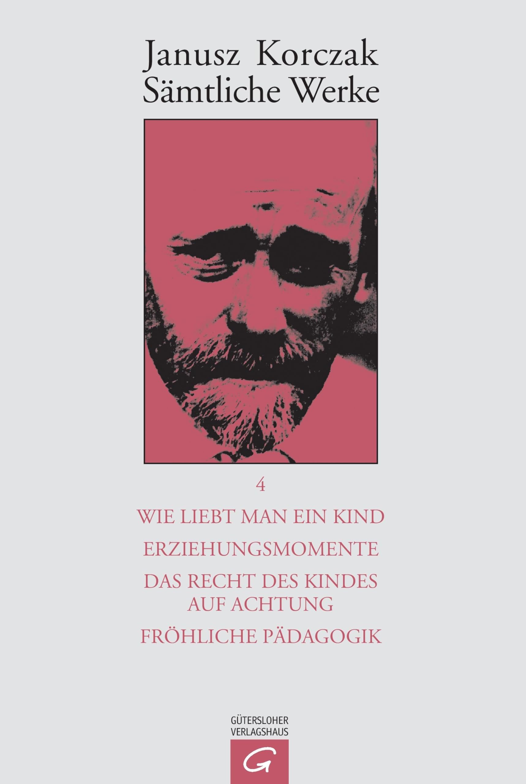 Sämtliche Werke, 16 Bde. u. Erg.-Bd., Bd.4, Wie man ein Kind liebt; Erziehungsmomente; Das Recht des Kindes auf Achtung; Fröhliche Pädagogik: Bearb. ... (Janusz Korczak: Sämtliche Werke, Band 4)
