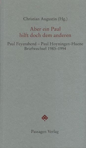 Aber ein Paul hilft doch dem anderen: Briefwechsel Paul Feyerabend - Paul Hoyningen-Huene 1983 - 1994 (Passagen Philosophie)