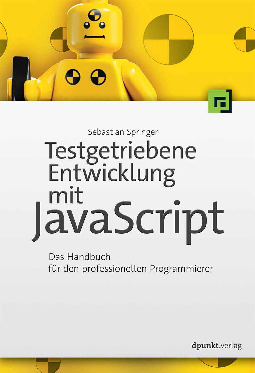 Testgetriebene Entwicklung mit JavaScript: Das Handbuch für den professionellen Programmierer