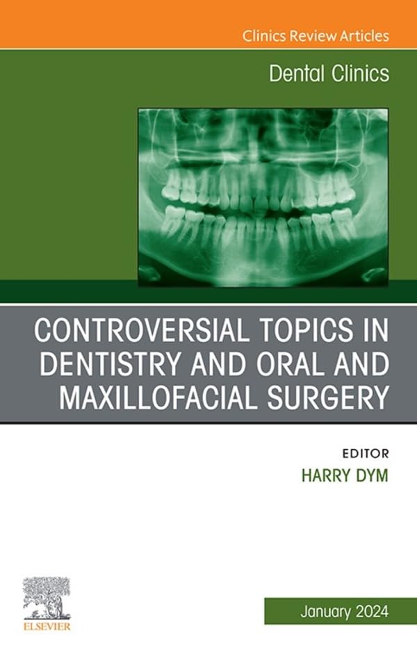Controversial Topics in Oral and Maxillofacial Surgery, An Issue of Dental Clinics of North America
