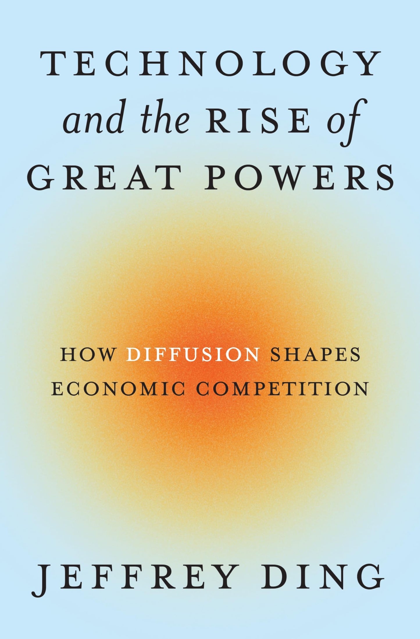 Technology and the Rise of Great Powers: How Diffusion Shapes Economic Competition: 222 (Princeton Studies in International History and Politics