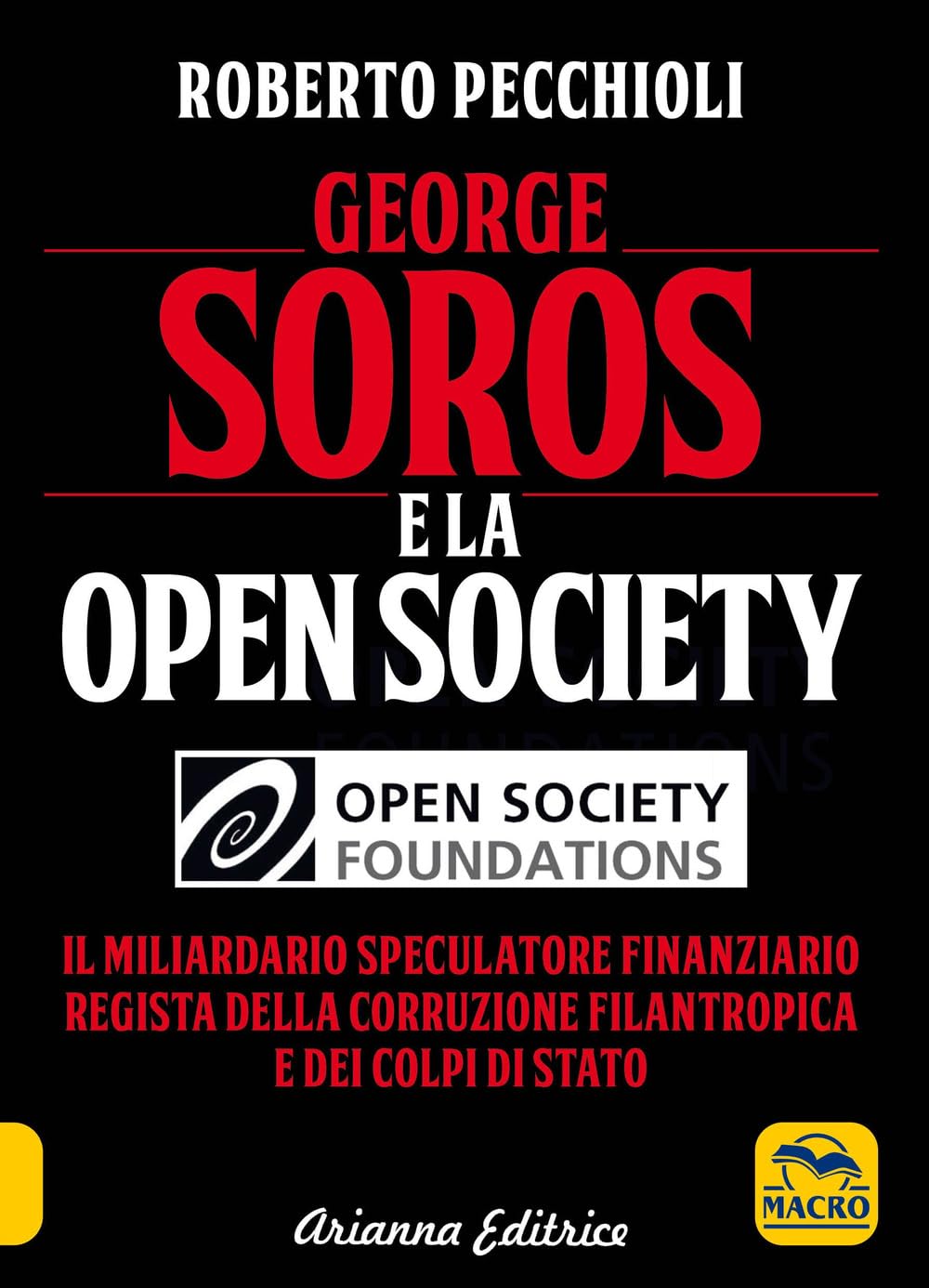 Roberto Pecchioli - George Soros E La Open Society. Il Miliardario Speculatore Finanziario Regista Della Corruzione Filantropica E Dei Colpi Di Stato