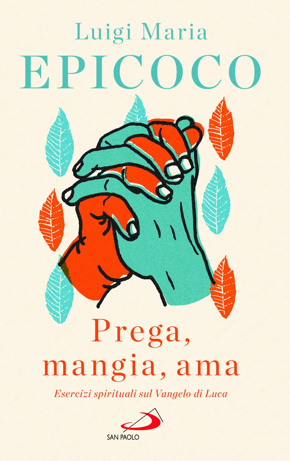 Luigi Maria Epicoco - Prega, Mangia, Ama. Esercizi Spirituali Sul Vangelo Di Luca