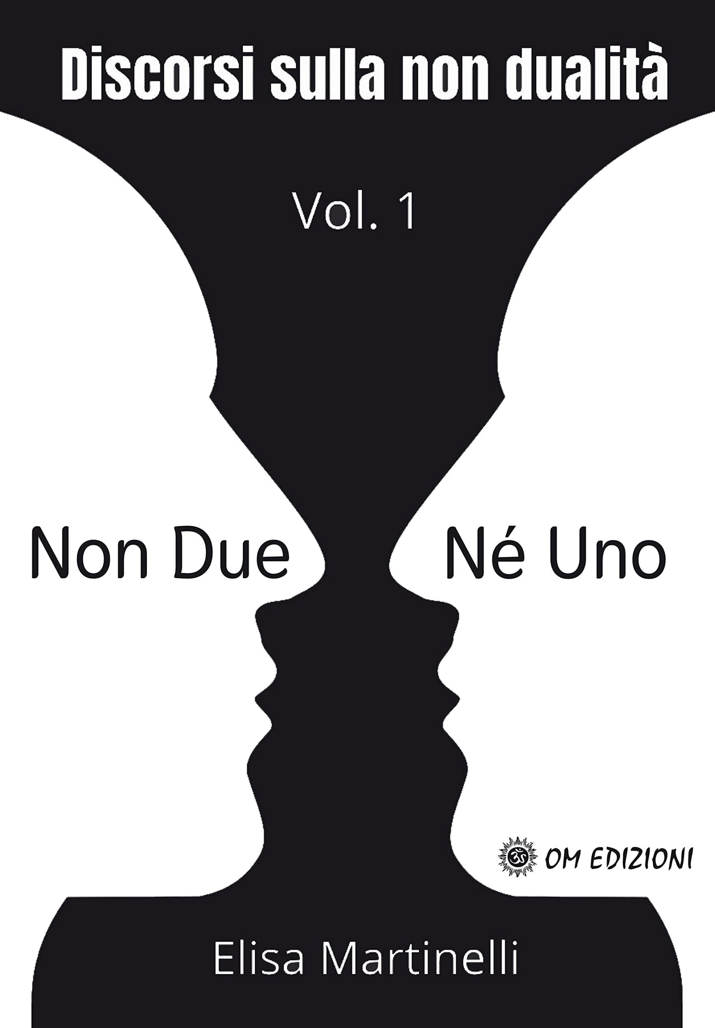 Elisa Martinelli - Non Due Ne` Uno. Discorsi Sulla Non Dualita`. Vol. 1