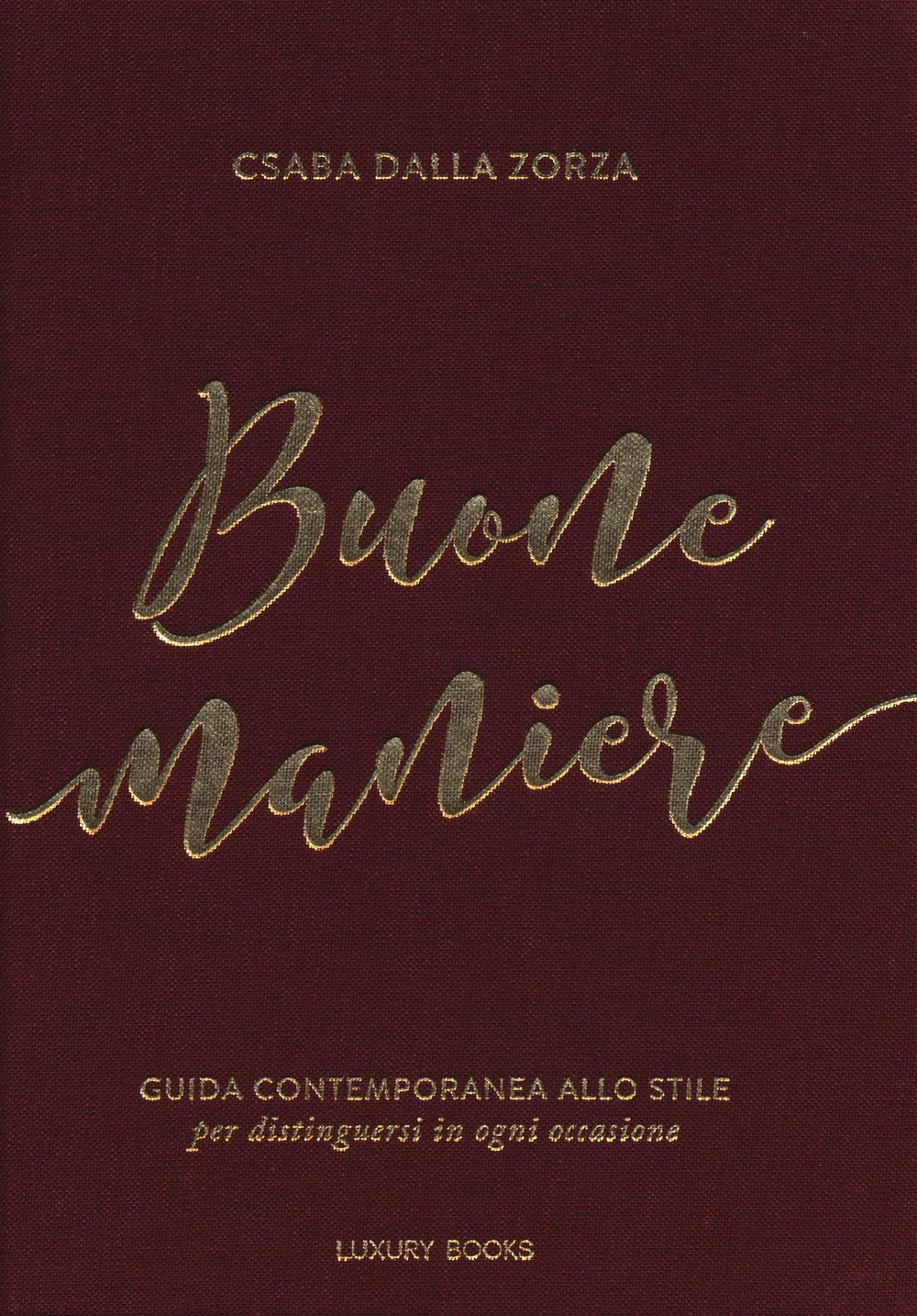 Dalla Zorza Csaba - Buone Maniere. Guida Contemporanea Allo Stile, Per Distinguersi In Ogni Occasione