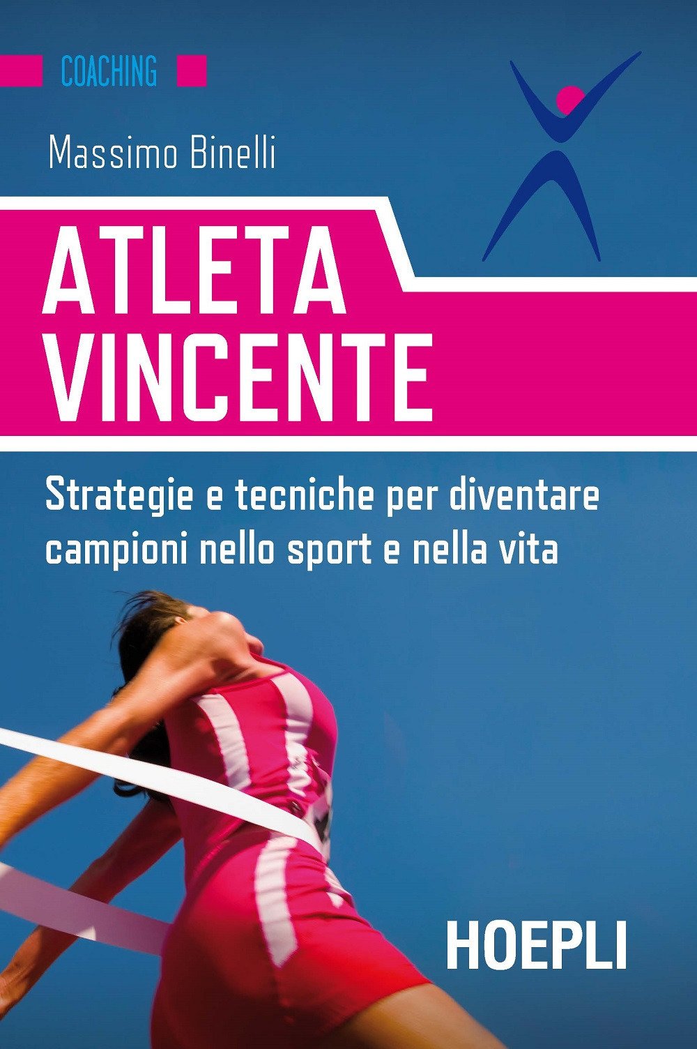 Massimo Binelli - Atleta Vincente. Strategie E Tecniche Per Diventare Campioni Nello Sport E Nella Vita