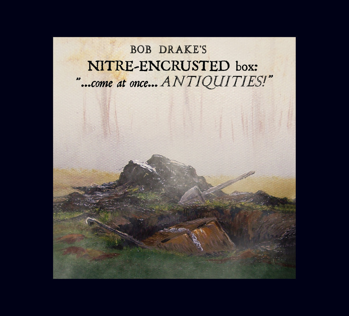 Bob Drake's Nitre-encrusted Box: ...come at Once... Antiquities!