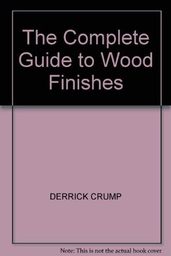 The Complete Guide to Wood Finishes: How to Apply Stains, Polishes and Paint Finishes