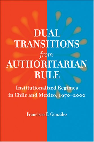 Dual Transitions from Authoritarian Rule: Institutionalized Regimes in Chile and Mexico, 1970–2000