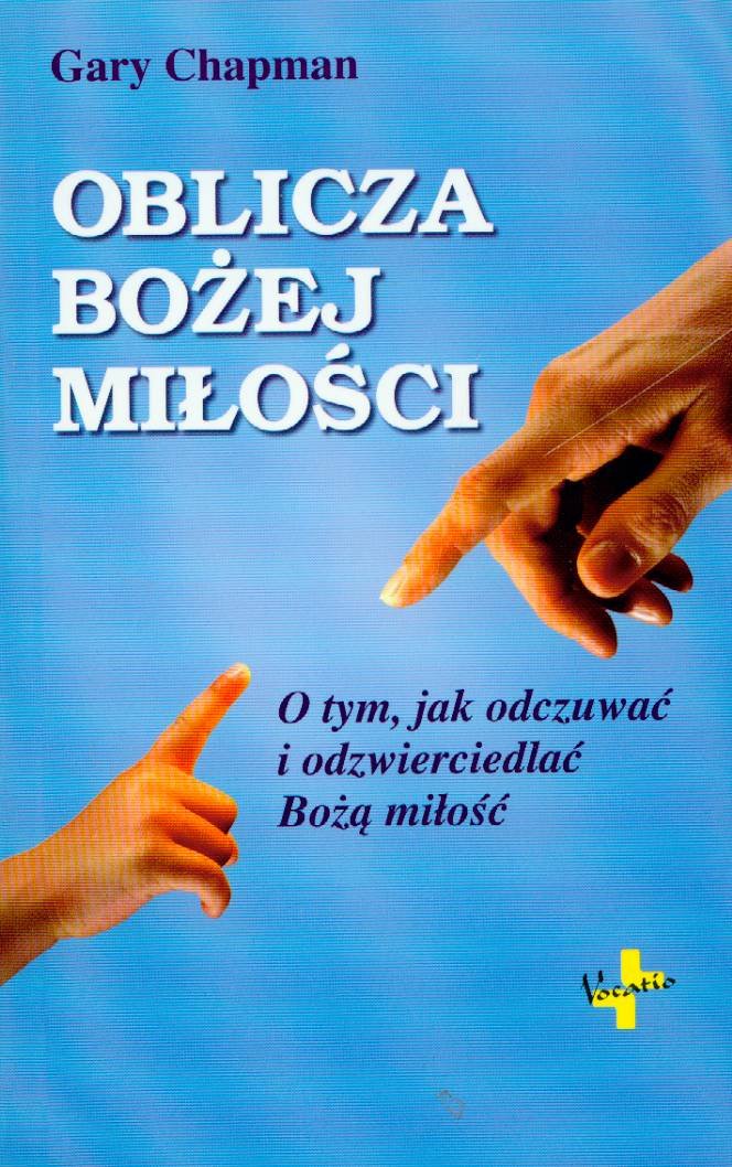 Oblicza Bozej milosci: O tym, jak odczuwac i odzwierciedlac Boza milosc