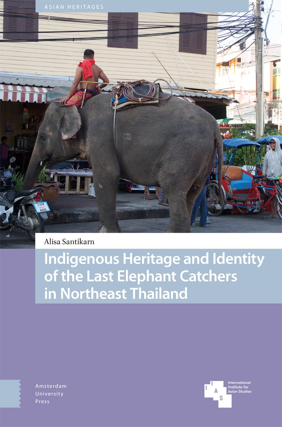 Indigenous Heritage and Identity of the Last Elephant Catchers in Northeast Thailand (Asian Heritages