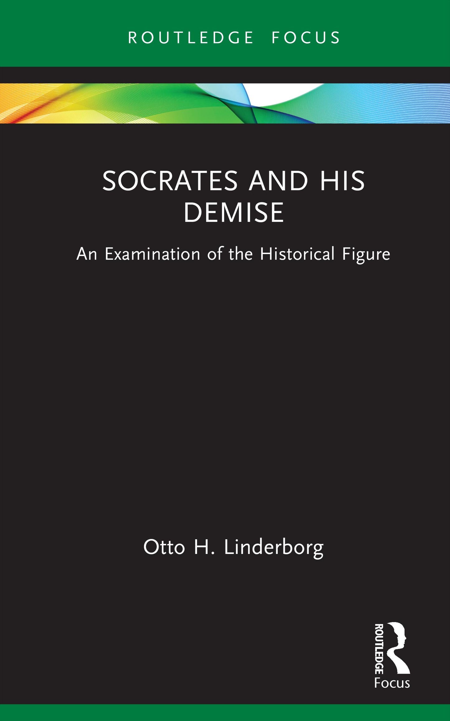 Socrates and his Demise: An Examination of the Historical Figure (Routledge Focus on Classical Studies