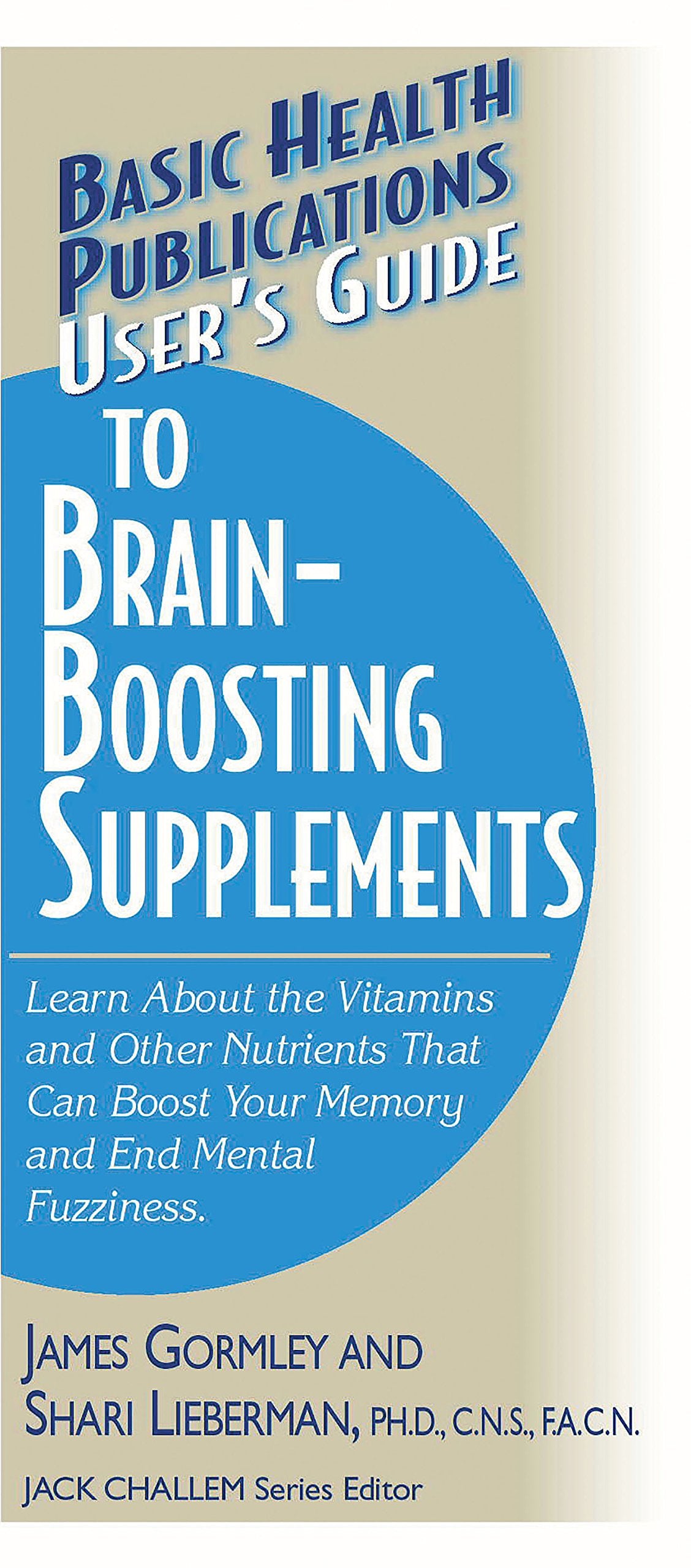 User's Guide to Brain-Boosting Supplements: Learn about the Vitamins and Other Nutrients That Can Boost Your Memory and End Mental Fuzziness (Basic Health Publications User's Guide