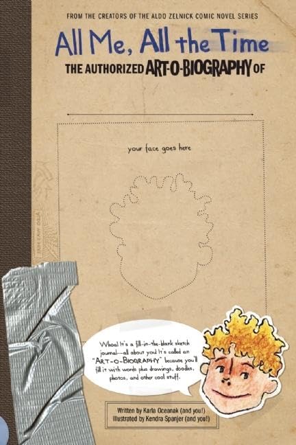All Me, All the Time: The Authorized Art-O-Biography of . . . (The Aldo Zelnick Comic Novel Series